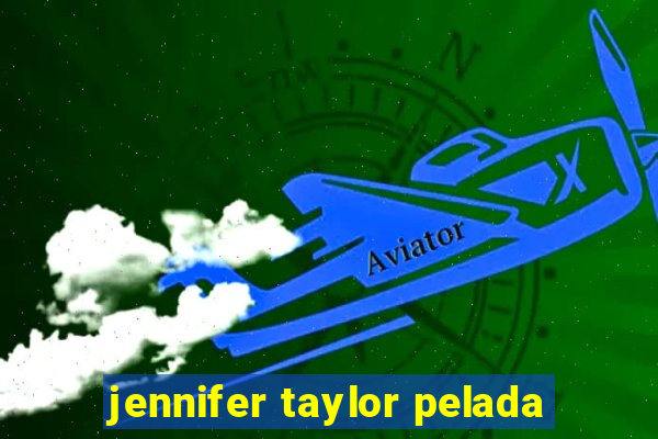 jennifer taylor pelada